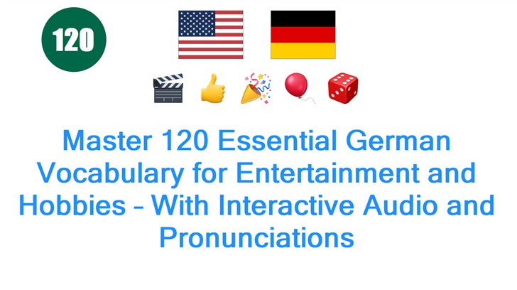 Master 120 Essential German Vocabulary for Entertainment and Hobbies – With Interactive Audio and Pronunciations